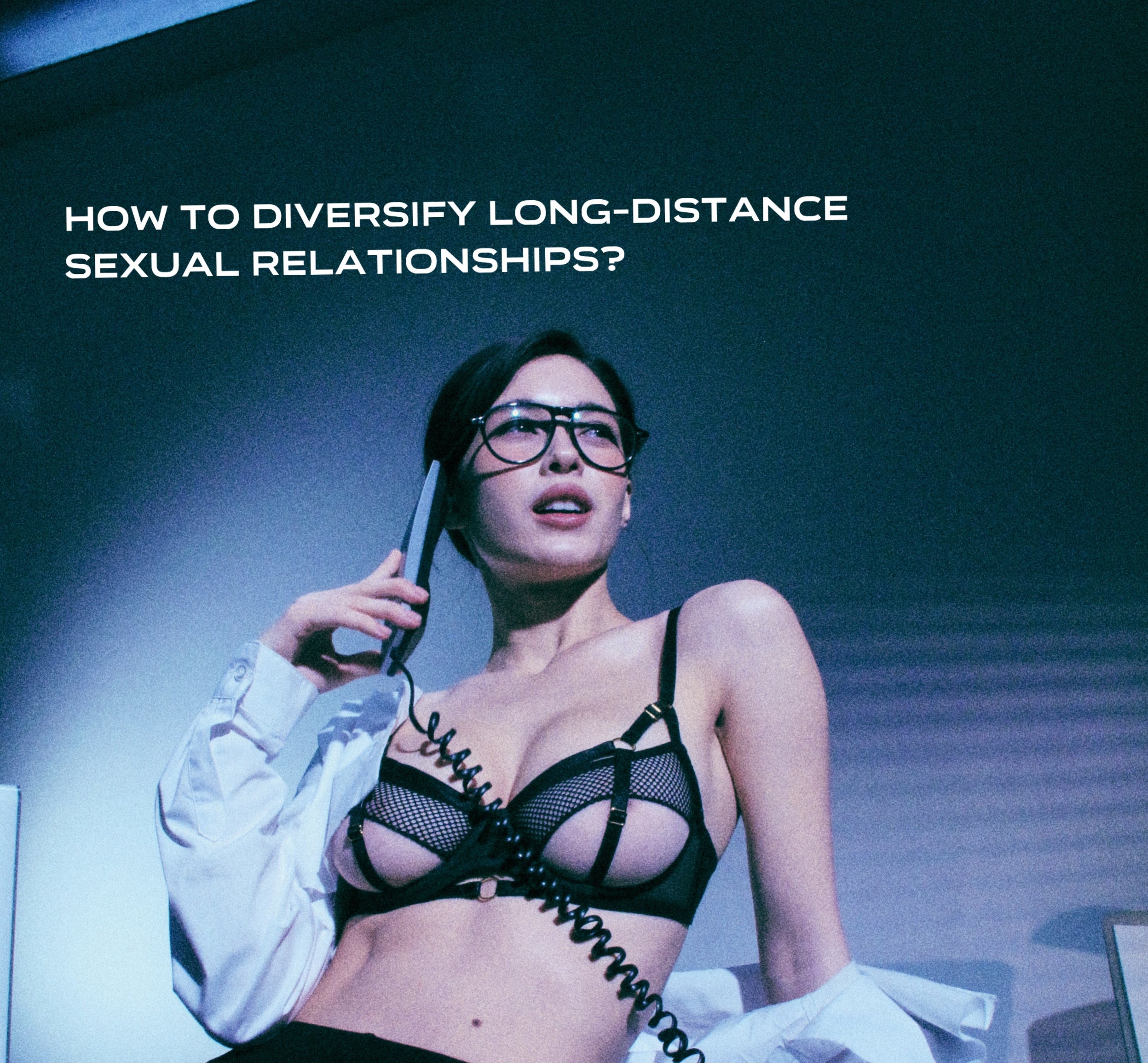 HOW TO DIVERSIFY LONG-DISTANCE SEXUAL RELATIONSHIPS?